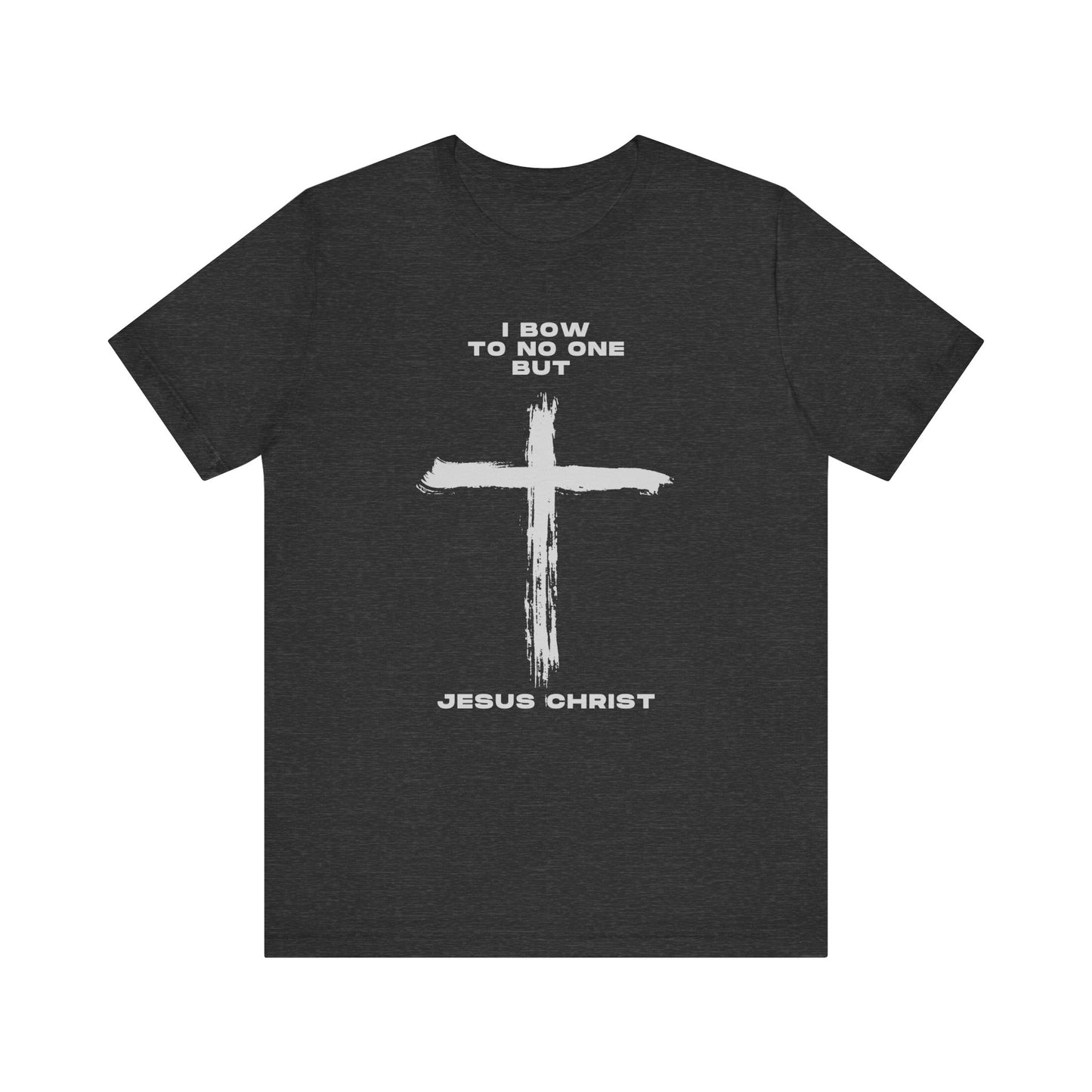Christian Faith Unisex Tee - "I Bow to No One But Jesus Christ"